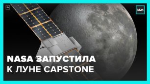 NASA запустила в сторону Луны аппарат Capstone – Москва 24