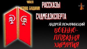 Рассказы Судмедэксперта: ВОЕННО ПЛЯЖНАЯ ХИРУРГИЯ (автор: Андрей Ломачинский).
