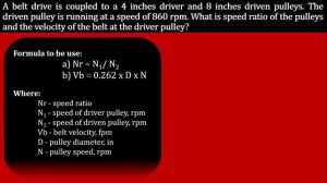 A belt drive is coupled to a 4 inches driver and 8 inches driven pulleys. The driven pulley is runn