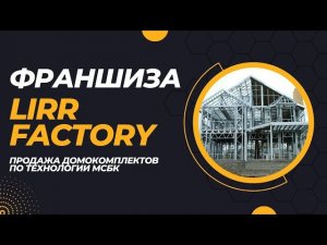 ФРАНШИЗА ПО ПРОДАЖЕ И СТРОИТЕЛЬСТВУ ДОМОКОМПЛЕКТОВ МСБК от LIRR FACTORY