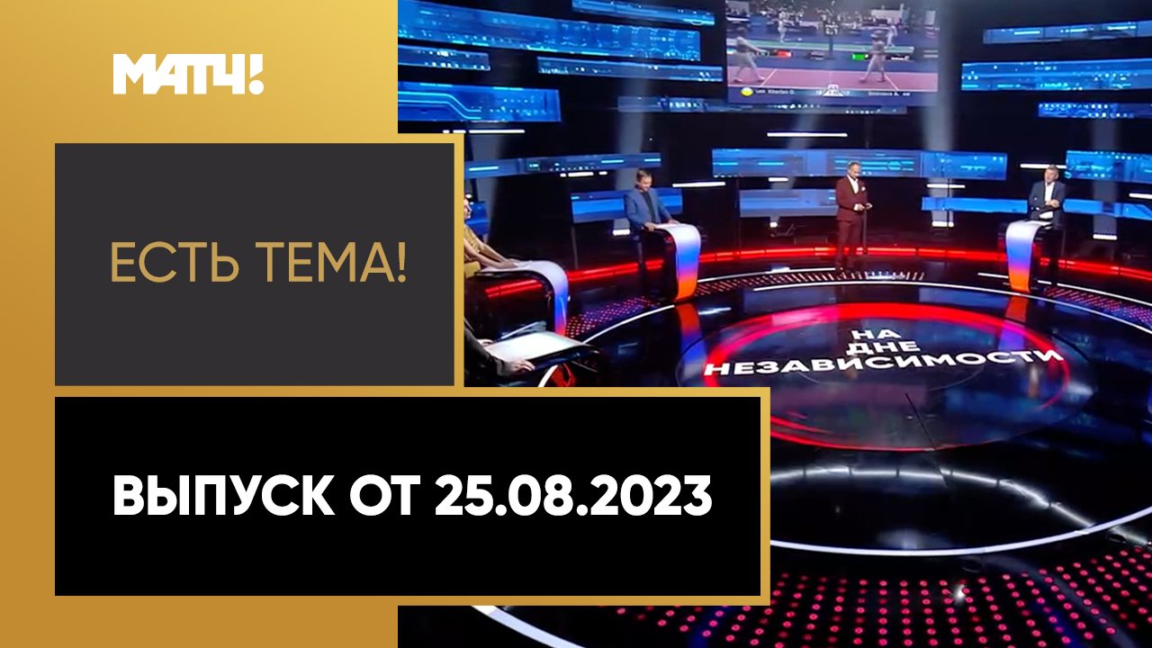 Есть тема. Выпуск от 25.08.2023