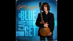 Gary Moore - How Blue Can You Get (2021) Обзор альбома