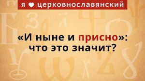 «И ныне и ПРИСНО»: что это значит?