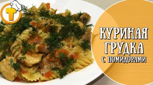 Куриная грудка с помидорами и макаронами. Пошаговый рецепт.