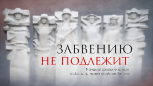 Забвению не подлежит. Серия 3. Мемориал советским воинам на Антакальнисском кладбище. Вильнюс.