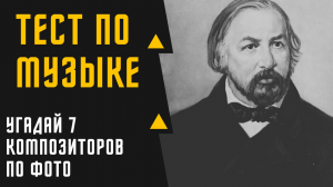 ТЕСТ №8 ПО МУЗЫКЕ/УГАДАЙ 7 ВЕЛИКИХ КОМПОЗИТОРОВ ПО ФОТО