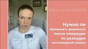 Нужно ли принимать ферменты после операции по резекции сигмовидной кишки