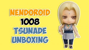 Nendoroid Tsunade 1008: Быстрая распаковка на аниме фигурки