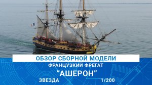ОБЗОР МОДЕЛИ ФРАНЦУЗСКОГО ФРЕГАТА "АШЕРОН" от Звезды