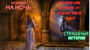 МИСТИЧЕСКИЕ ИСТОРИИ ОТ ПОДПИСЧИКОВ ЧАСТЬ258