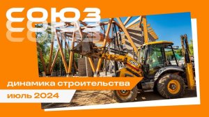 Июль 2024. СОЮЗ. Динамика строительства.