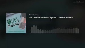 The Catholic Echo Podcast- Episode 22 EASTER SEASON