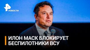 Илон Маск отключил для ВСУ возможность управлять дронами рядом с российской границей / РЕН Новости
