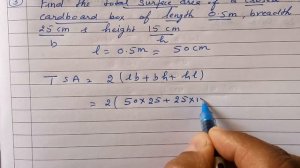 3,3 find total surface area of a closed cardboard box of length 0.5m, b=25cm,h=15cm, 8DAV