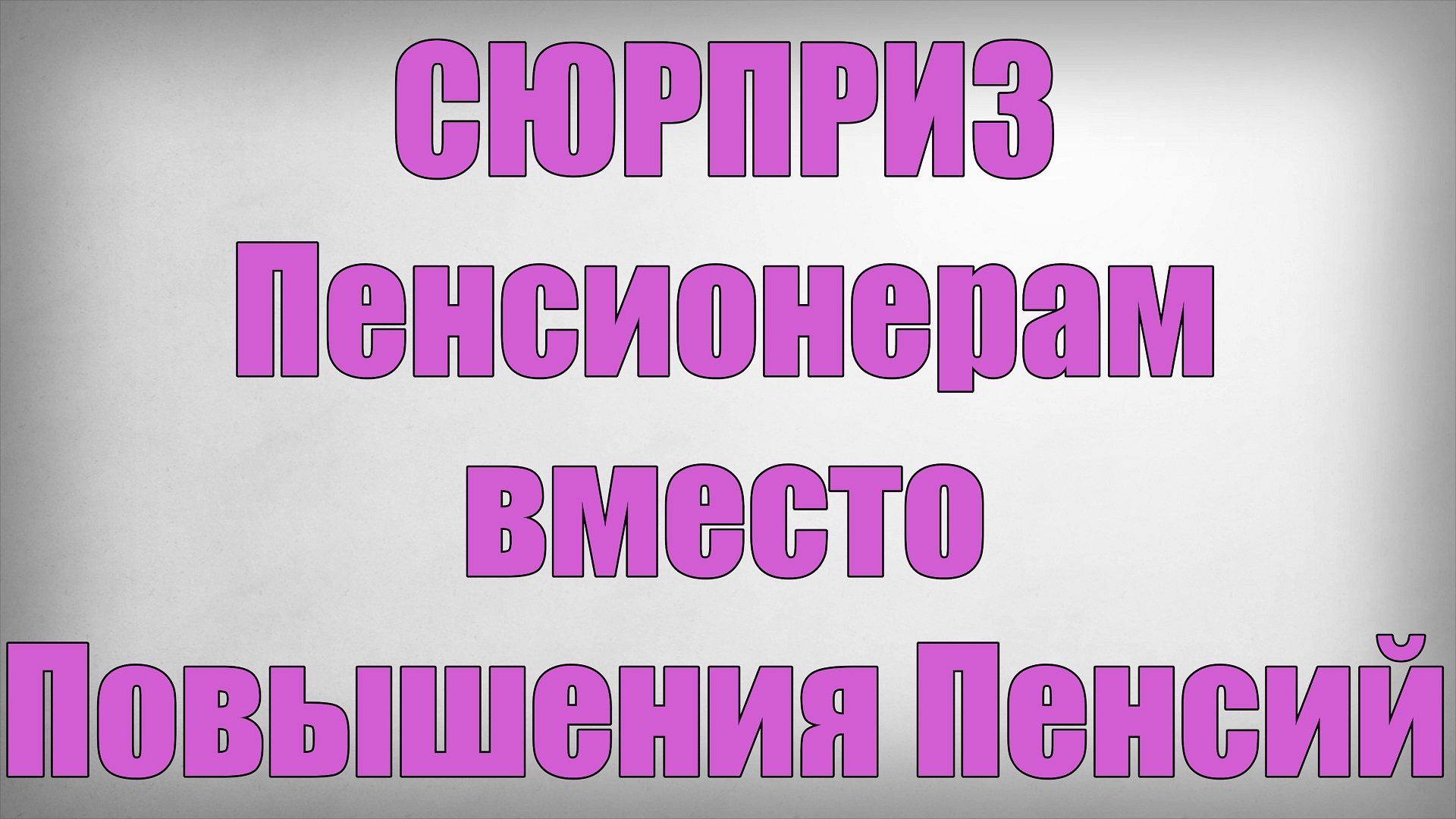 СЮРПРИЗ Пенсионерам вместо Повышения Пенсий