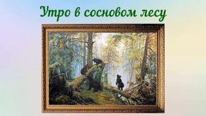 Сочинение по картине 2 класс И. Шишкин "Утро в сосновом лесу"