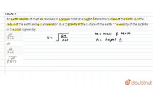 An earth satellite of mass `m` revolves in a circular orbit at a height `h` from the surface