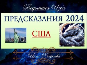 США 2024... ПРЕДСКАЗАНИЕ… Инга Хосроева ВЕДЬМИНА ИЗБА