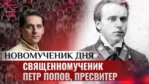 СВЯЩЕННОМУЧЕНИК ПЕТР ПОПОВ, ПРЕСВИТЕР / НОВОМУЧЕНИК ДНЯ