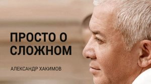 Просто о сложном. Александр Хакимов