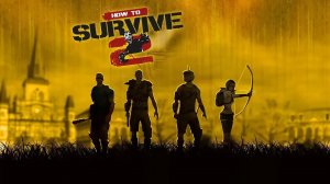 Прохождение How to Survive 2 - Часть 1 (кооператив)