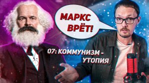 07 Маркс врал! Коммунизм - утопия. Запретные знания