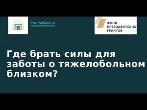 Вебинар: Где брать силы для заботы о тяжелобольном близком