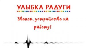 Звонок Улыбка радуги, Работа Улыбка радуги, Как устроится в Улыбка радуги