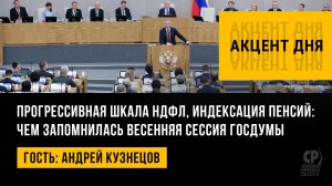 Прогрессивная шкала НДФЛ, индексация пенсий: чем запомнилась весенняя сессия Госдумы.Андрей Кузнецов