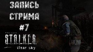 ⟨18+⟩ S.T.A.L.K.E.R.: Clear Sky (2008) | Сложность: Мастер | PC - ЗАПИСЬ СТРИМА #7