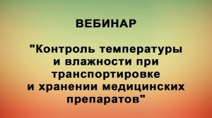 Вебинар "Контроль температуры и влажности при транспортировке и хранении медицинских препаратов".