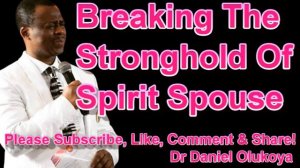 BREAKING THE STRONGHOLD OF SPIRIT SPOUSE - DR DANIEL OLUKOYA