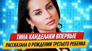 Тина Канделаки впервые рассказала о рождении третьего ребенка