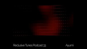 Reclusive Tunes Podcast 33 - AYUMI • Dub Techno •