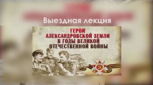 Выездная лекция «Герои Александровской земли в годы Великой отечественной войны»