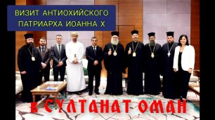 Визит Патриарха Антиохийского и всего Востока Иоанна X в Султанат Оман