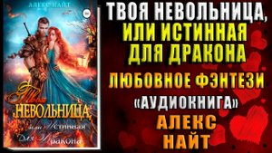 Твоя Невольница, или Истинная для Дракона. Любовное фэнтези (Алекс Найт) Аудиокнига