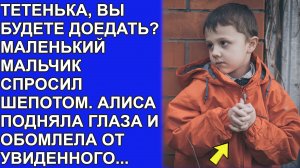 Тетенька, вы будете доедать? Малыш спросил шепотом  глядя ей в глаза. И вот как она поступила...