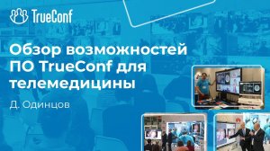 Д. Одинцов. Обзор возможностей ПО TrueConf для телемедицины. Семинар о телемедицине 2021.