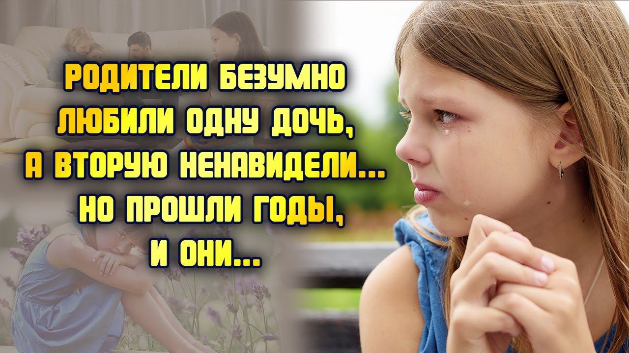 Родители безумно любили одну дочь, а вторую ненавидели... А потом... ЖИЗНЕННЫЕ ИСТОРИИ