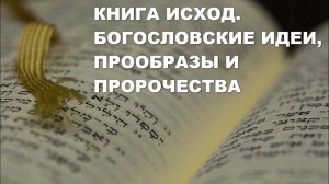 Книга Исход. Богословские идеи, прообразы и пророчества. Библия. Толкование Библии. Ветхий Завет.