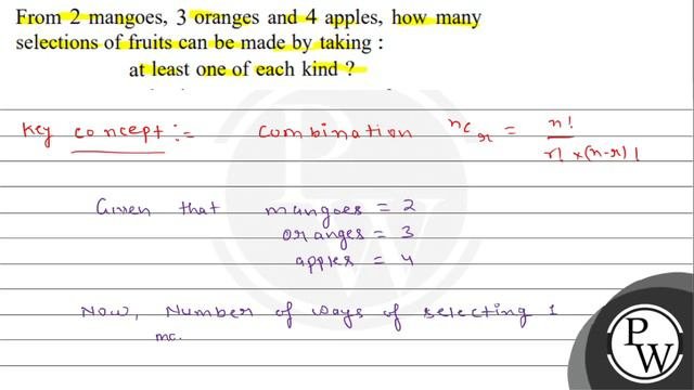 From 2 Mangoes, 3 Oranges And 4 Apples, How Many Selections Of Fruits Can Be Made By Taking :
(ii..