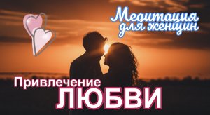 ПРИВЛЕЧЕНИЕ ЛЮБВИ!  Мощная медитация для женщин.  Сергей Темеров.