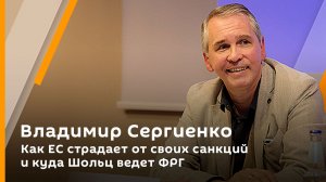 Владимир Сергиенко. Как ЕС страдает от своих санкций и куда Шольц ведет ФРГ