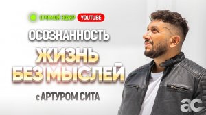 Осознанность. Жизнь без мыслей с Артуром Сита