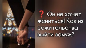 Как из сожительства выйти замуж если мужчина не хочет жениться? Рассказывает семейный психолог