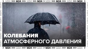 Синоптики спрогнозировали колебания атмосферного давления в Москве на этой неделе - Москва 24