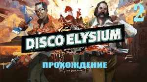 Disco Elysium - прохождение на русском (часть 2)