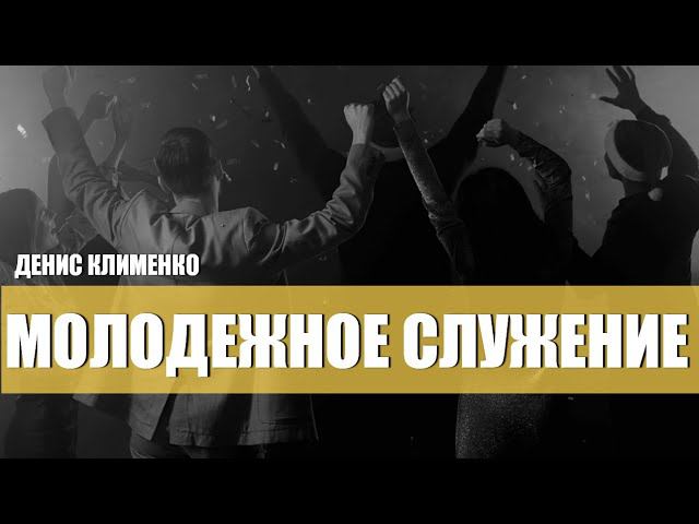 МОЛОДЕЖНОЕ СЛУЖЕНИЕ/ДЕНИС КЛИМЕНКО