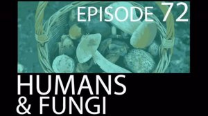 Episode 72 - Humans & Fungi